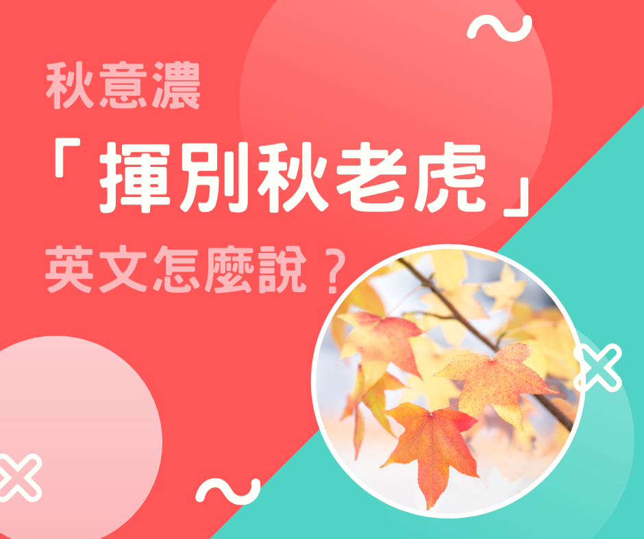 秋意濃，「揮別秋老虎」英文怎麼說？