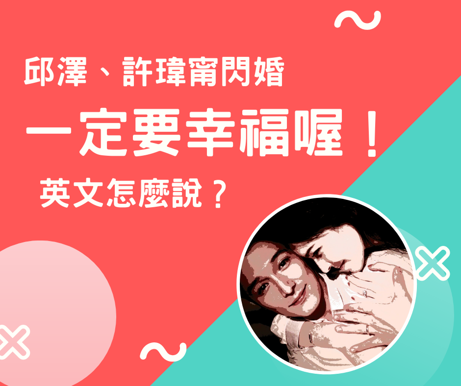 邱澤許瑋甯閃婚！「一定要幸福喔！」英文怎麼說？